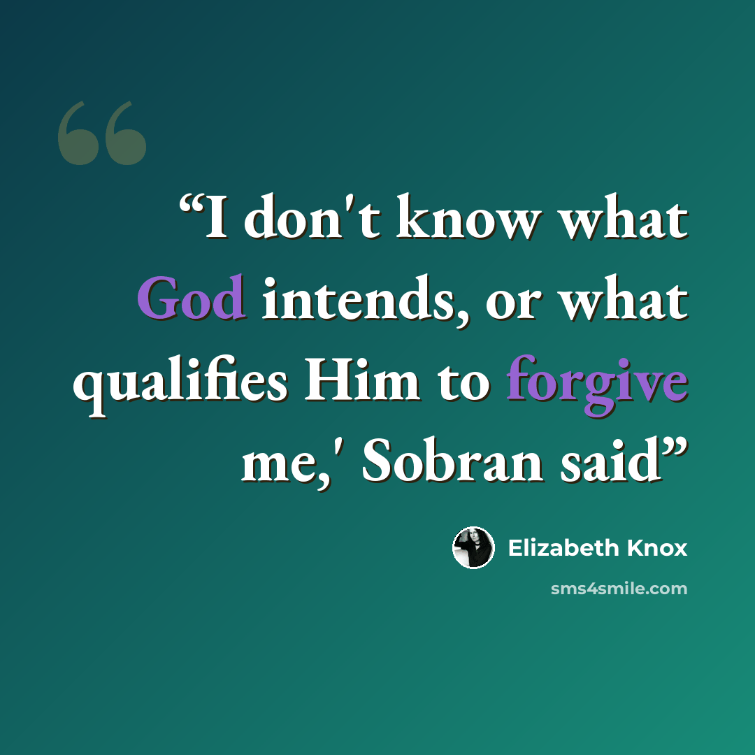 “I don't know what God intends, or what qualifies Him to forgive me,' Sobran said” quote by Elizabeth Knox