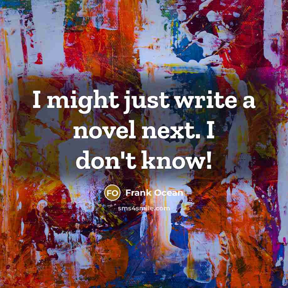 “I might just write a novel next. I don't know!” quote by Frank Ocean