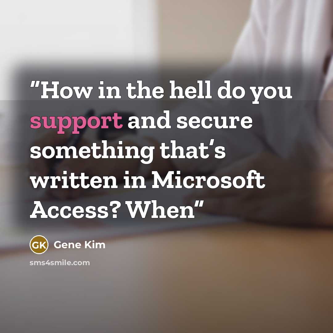 “How in the hell do you support and secure something that’s written in Microsoft Access? When” quote by Gene Kim