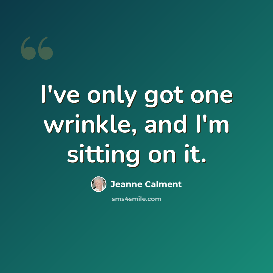“I've only got one wrinkle, and I'm sitting on it.” quote by Jeanne Calment