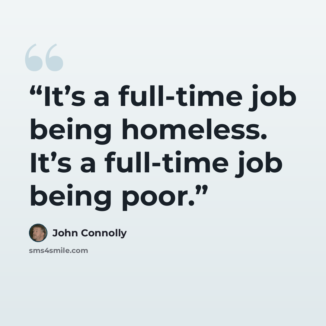“It’s a full-time job being homeless. It’s a full-time job being poor.” quote by John Connolly