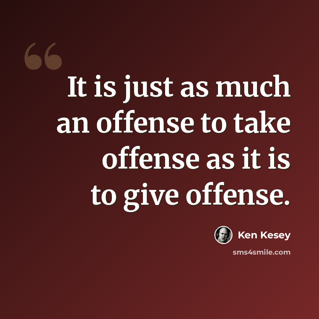 “It is just as much an offense to take offense as it is to give offense.” quote by Ken Kesey