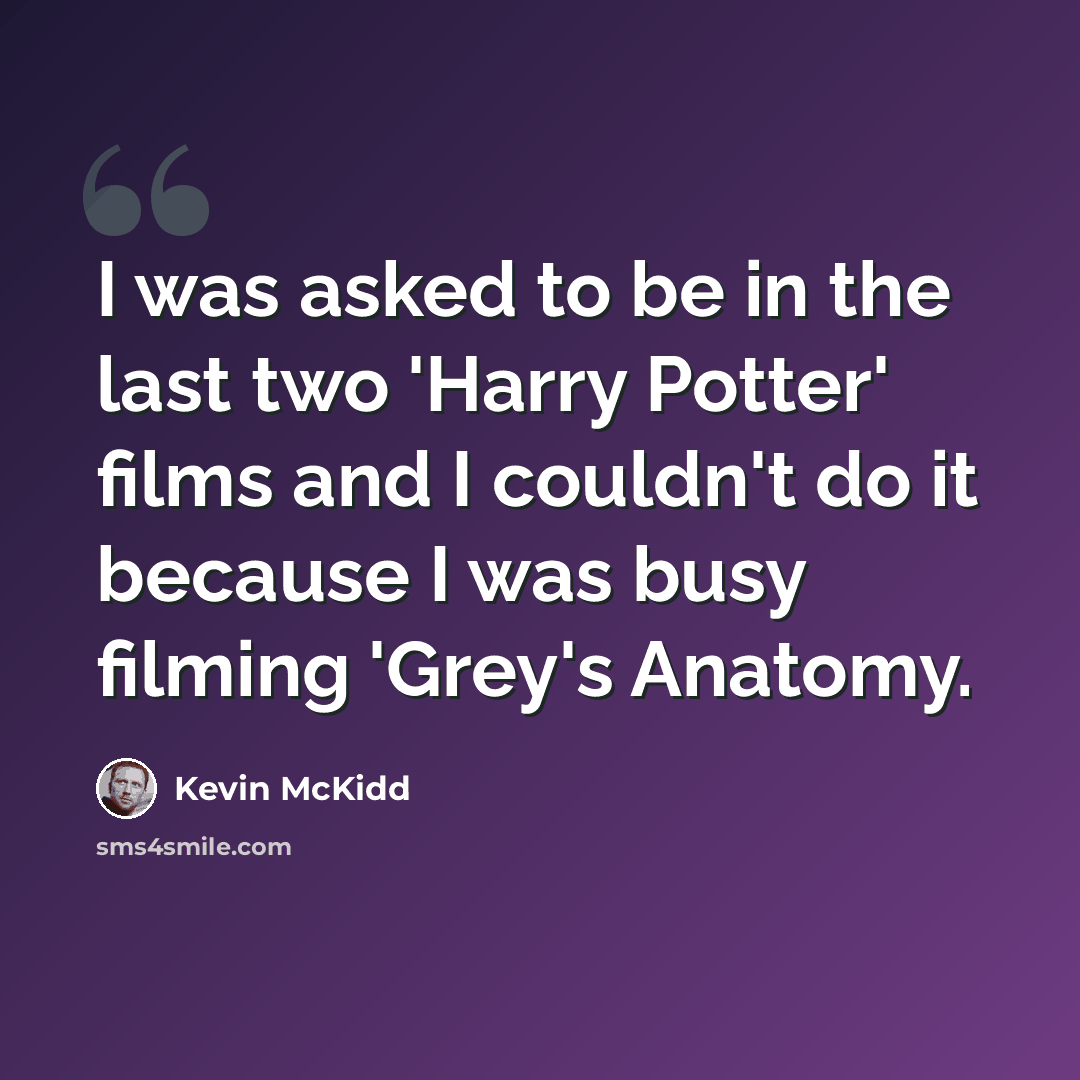 “I was asked to be in the last two 'Harry Potter' films and I couldn't do it because I was busy filming 'Grey's Anatomy.” quote by Kevin McKidd
