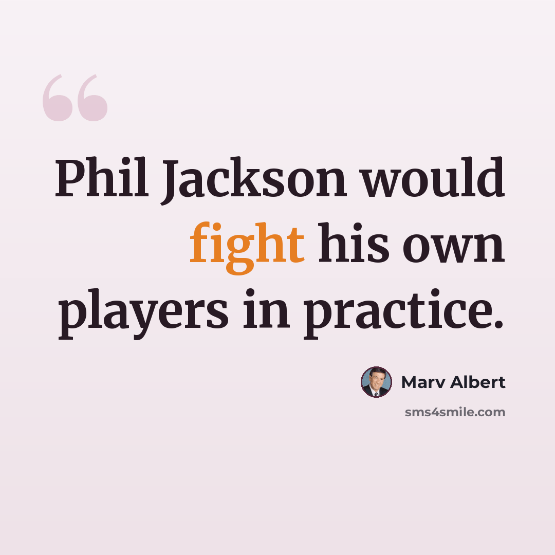 “Phil Jackson would fight his own players in practice.” quote by Marv Albert