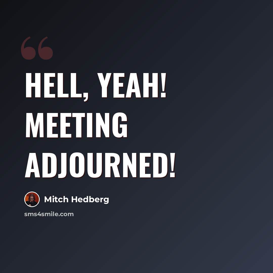 “Hell, yeah! Meeting adjourned!” quote by Mitch Hedberg
