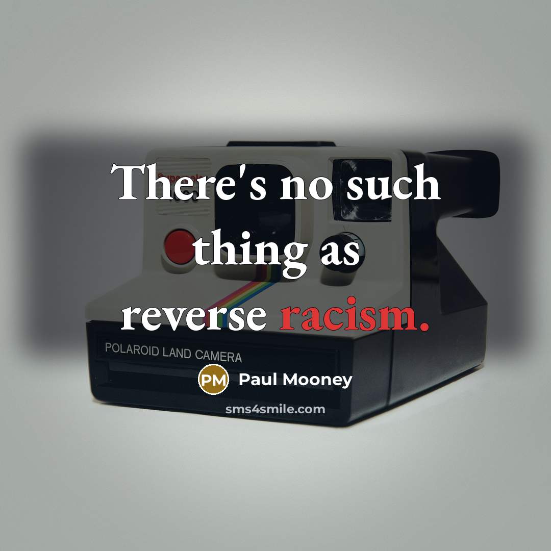 “There's no such thing as reverse racism.” quote by Paul Mooney