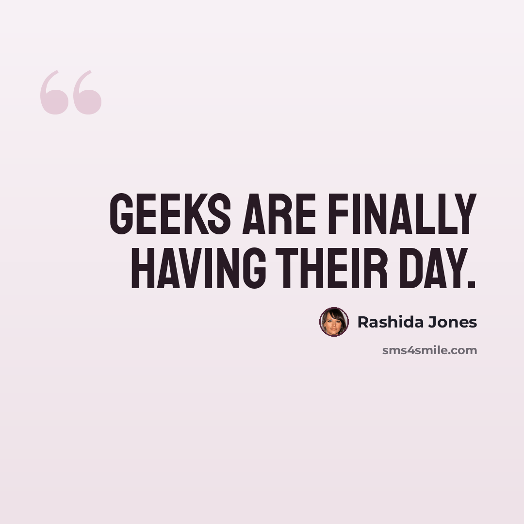 “Geeks are finally having their day.” quote by Rashida Jones