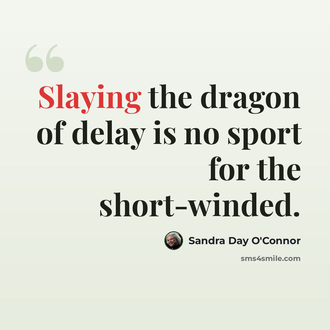 “Slaying the dragon of delay is no sport for the short-winded.” quote by Sandra Day O'Connor