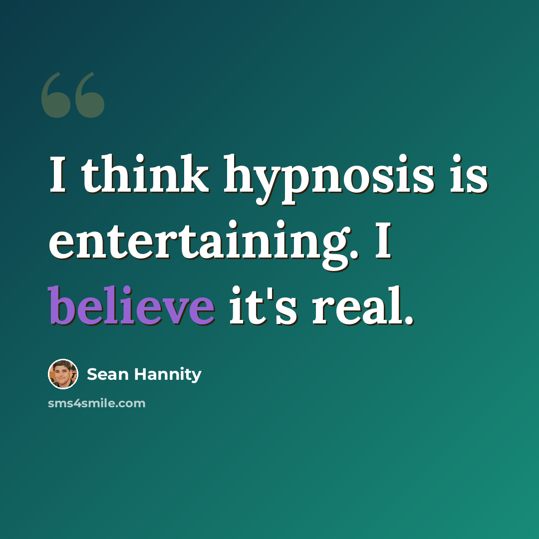 “I think hypnosis is entertaining. I believe it's real.” quote by Sean Hannity