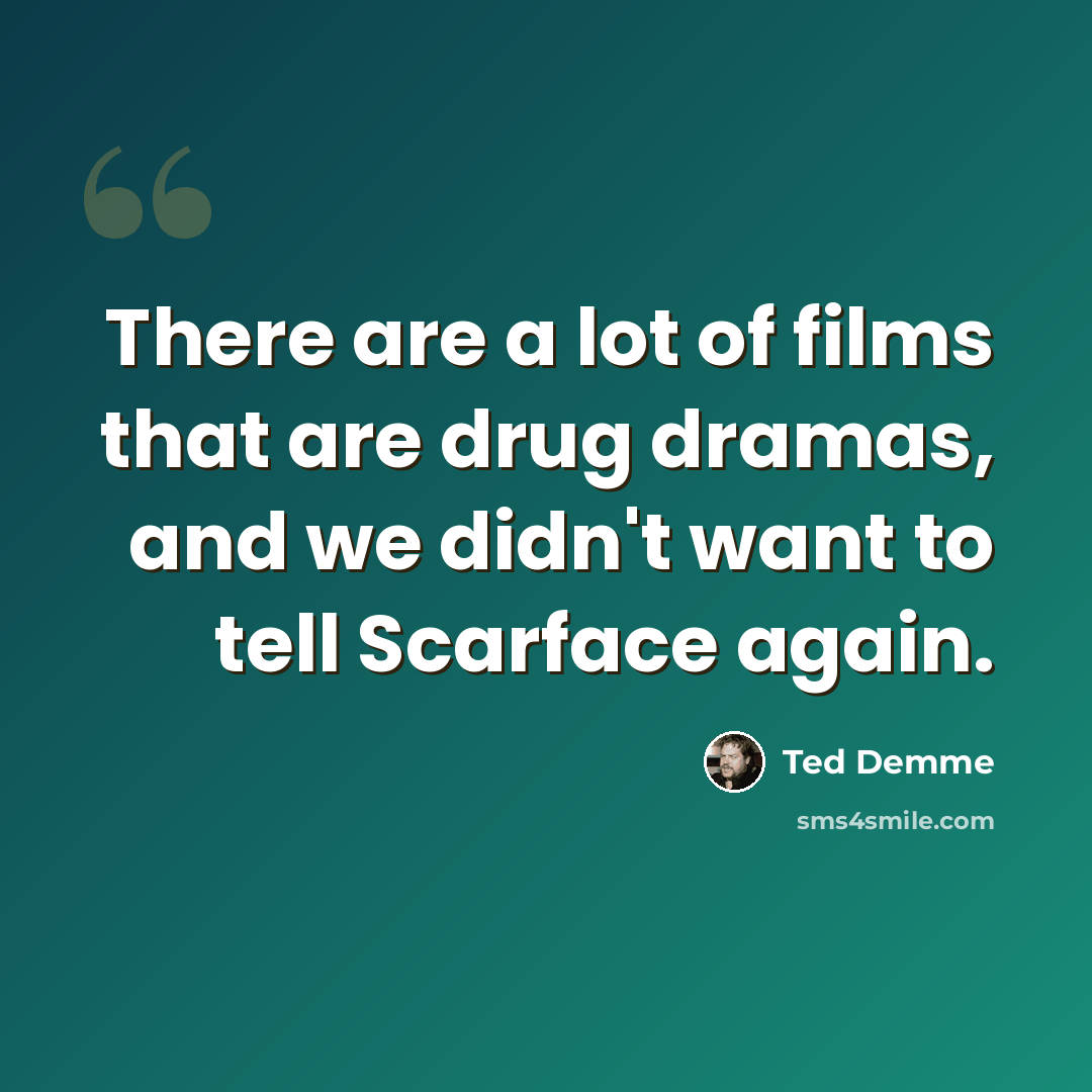 “There are a lot of films that are drug dramas, and we didn't want to tell Scarface again.” quote by Ted Demme