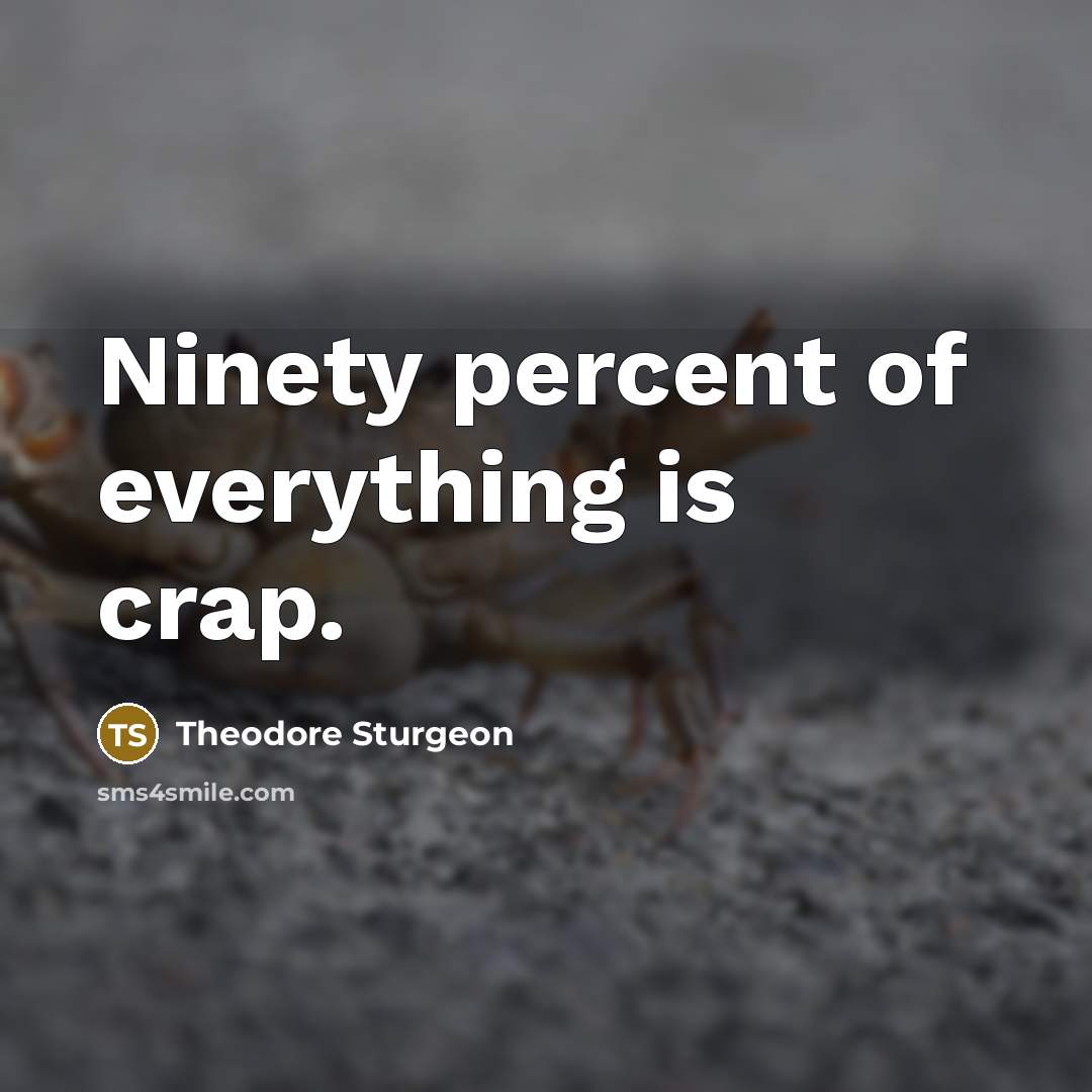 “Ninety percent of everything is crap.” quote by Theodore Sturgeon
