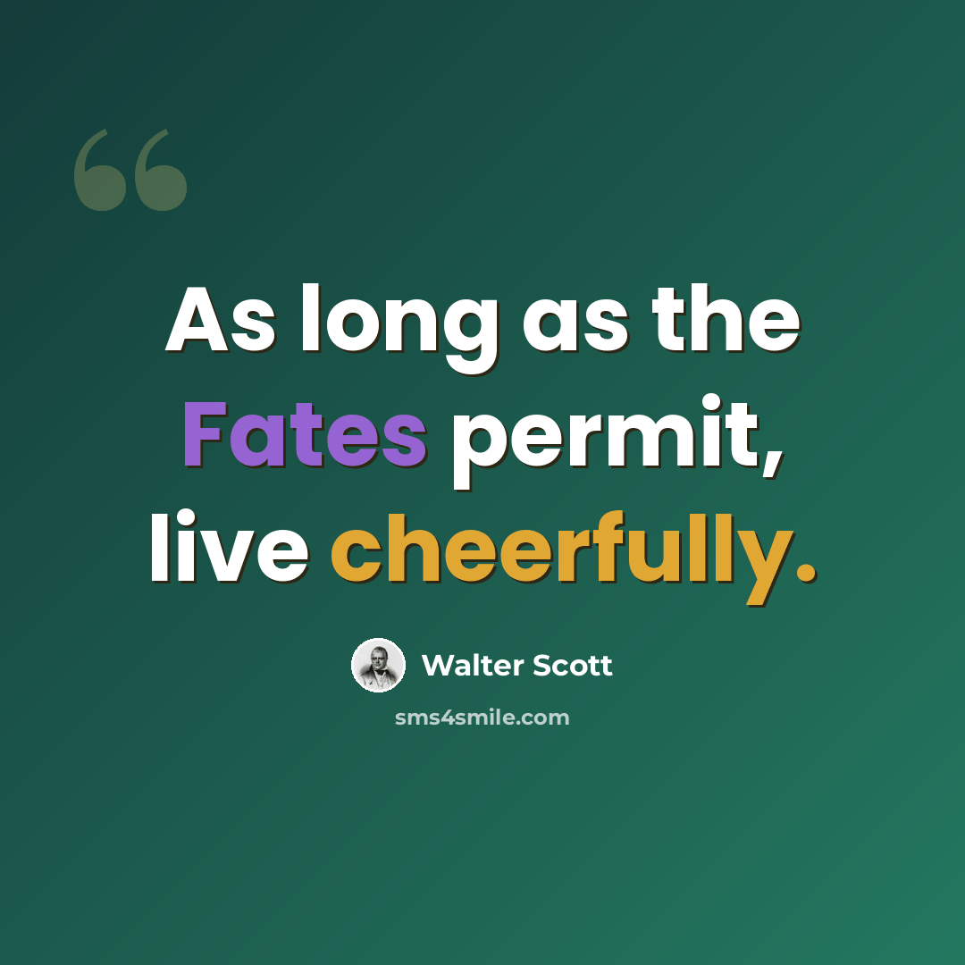 “As long as the Fates permit, live cheerfully.” quote by Walter Scott