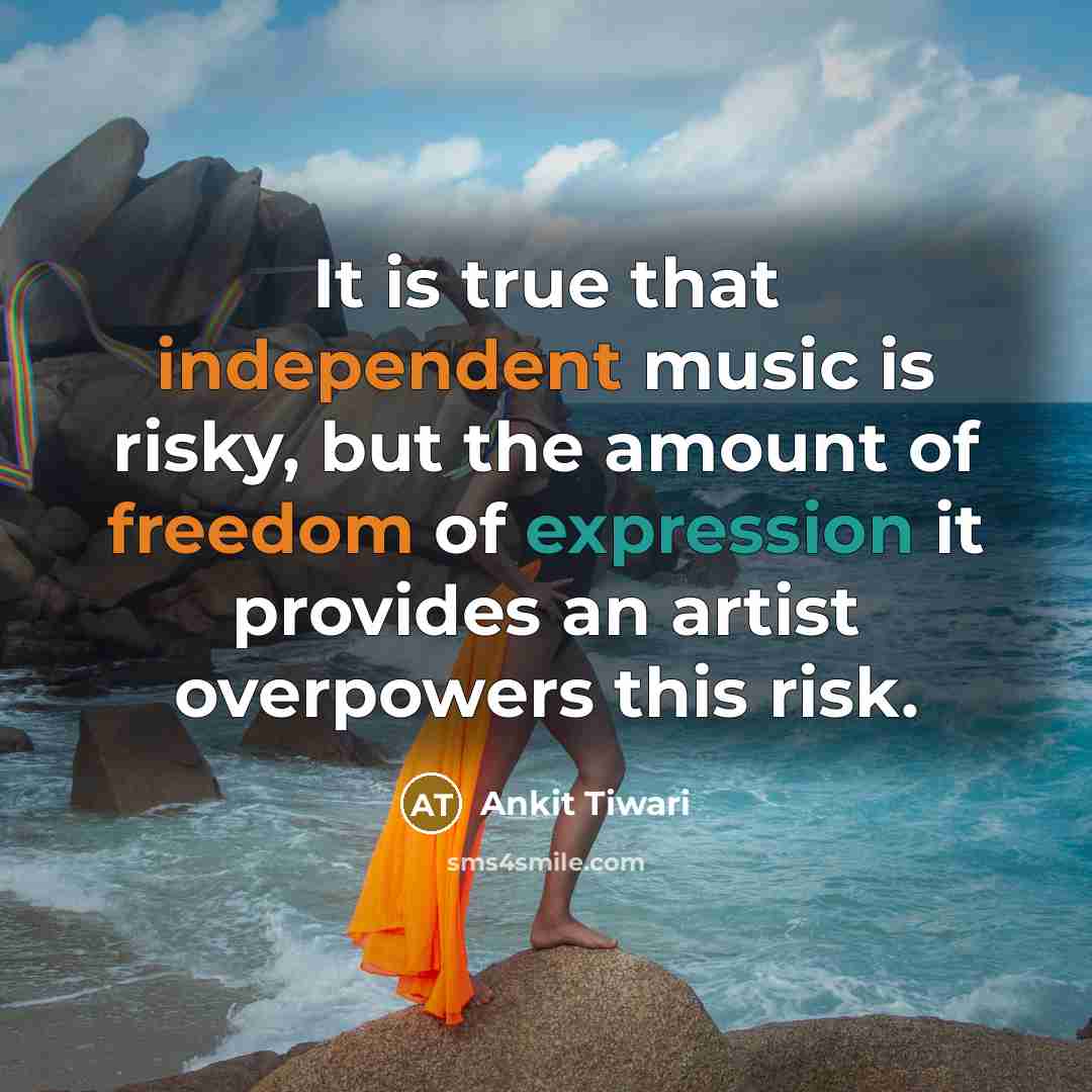 “It is true that independent music is risky, but the amount of freedom of expression it provides an artist overpowers this risk.” quote by Ankit Tiwari