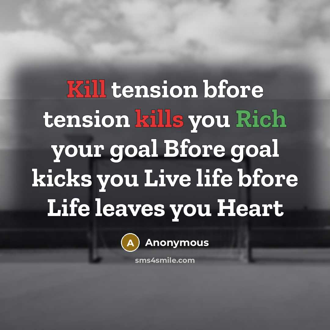 “Kill tension bfore tension kills you Rich your goal Bfore goal kicks you Live life bfore Life leaves you Heart” quote by Anonymous