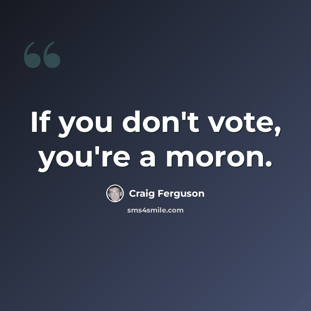 “If you don't vote, you're a moron.” quote by Craig Ferguson