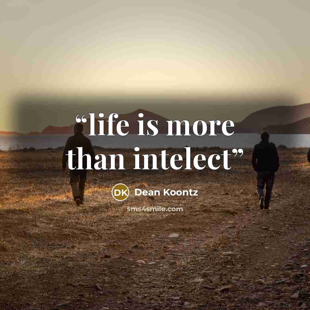 “life is more than intelect” quote by Dean Koontz