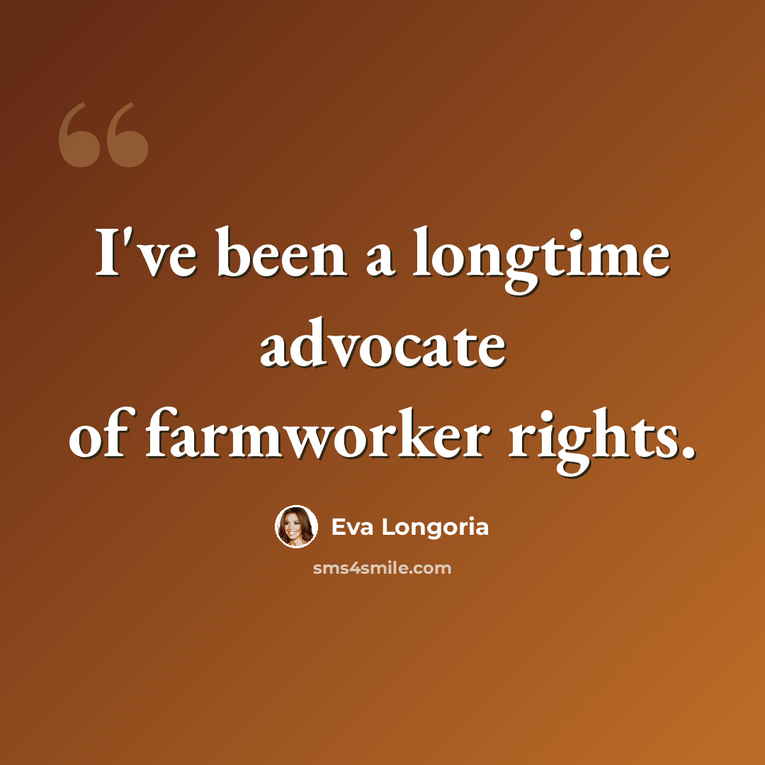 “I've been a longtime advocate of farmworker rights.” quote by Eva Longoria