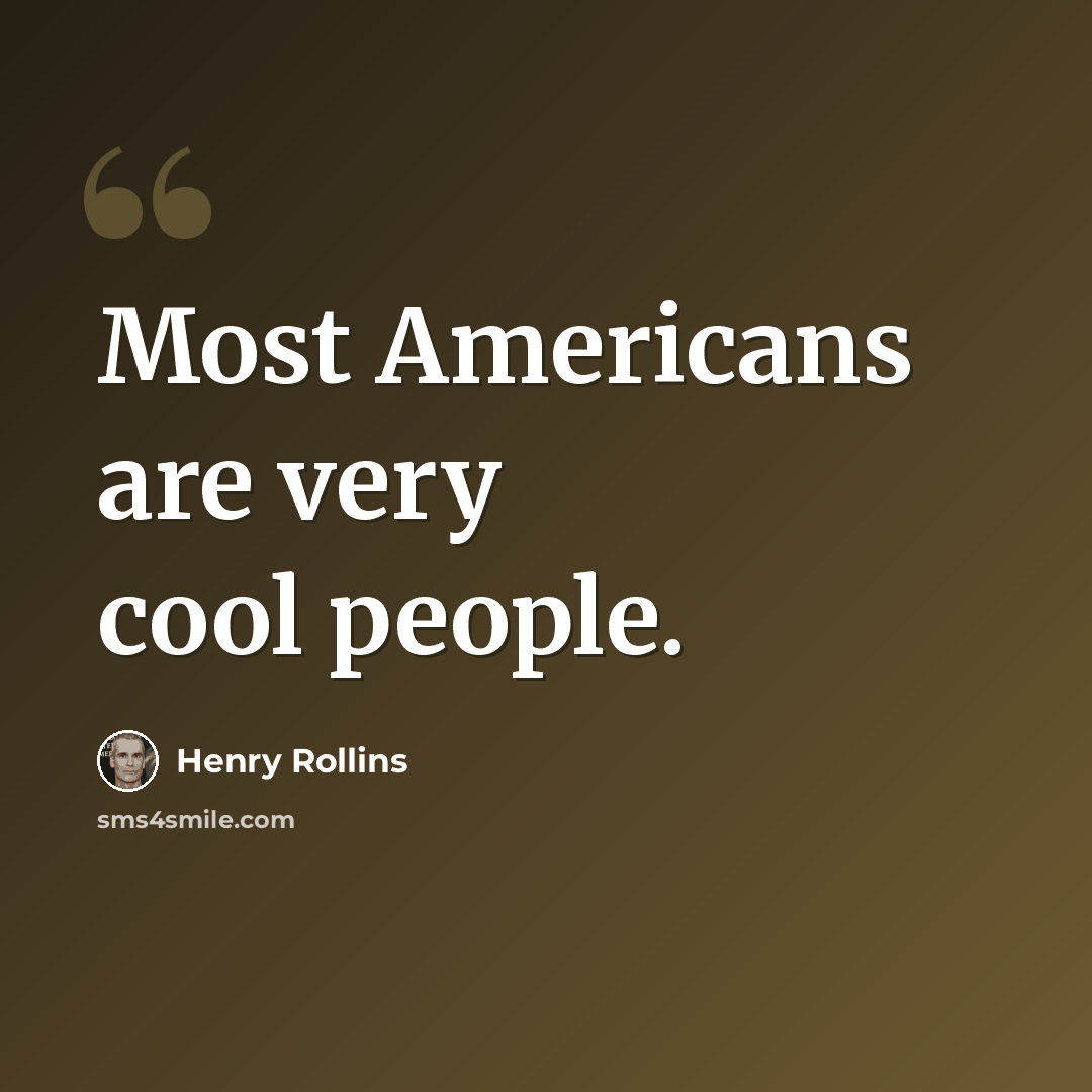 “Most Americans are very cool people.” quote by Henry Rollins