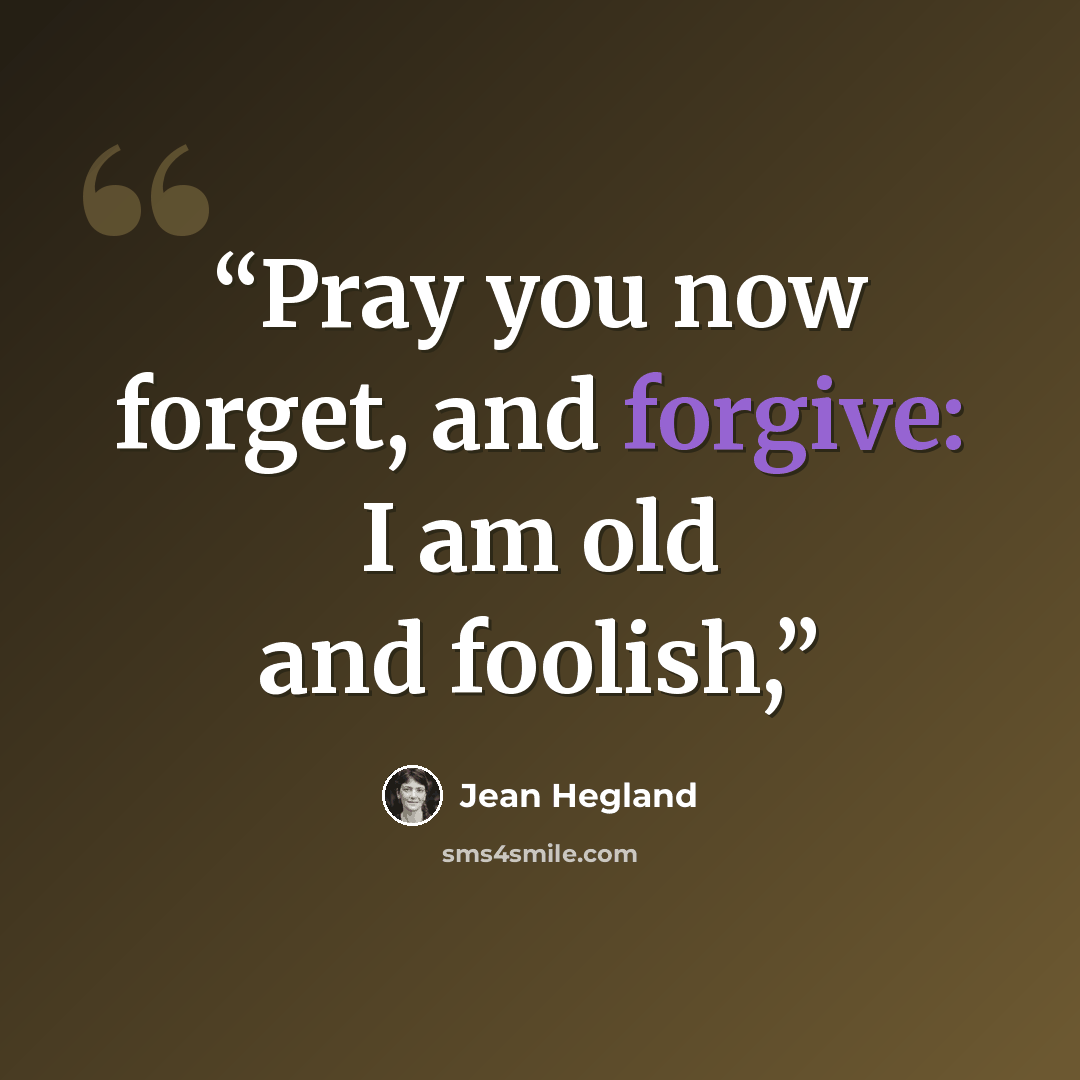 “Pray you now forget, and forgive: I am old and foolish,” quote by Jean Hegland