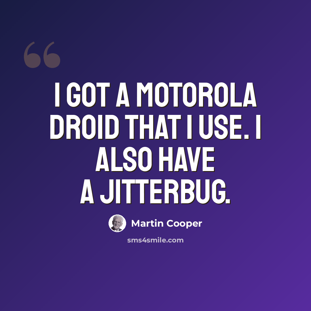 “I got a Motorola Droid that I use. I also have a Jitterbug.” quote by Martin Cooper