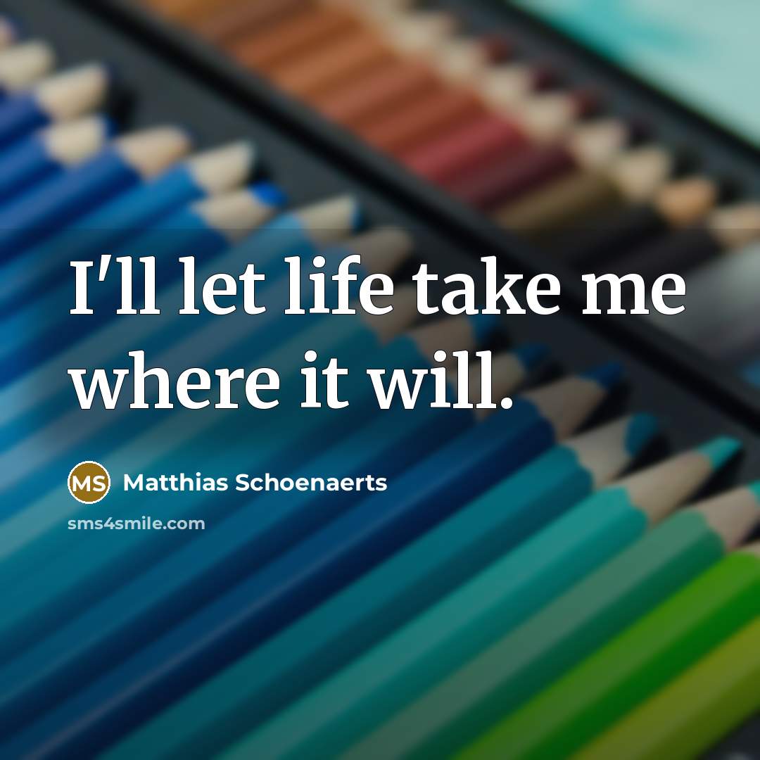 “I'll let life take me where it will.” quote by Matthias Schoenaerts
