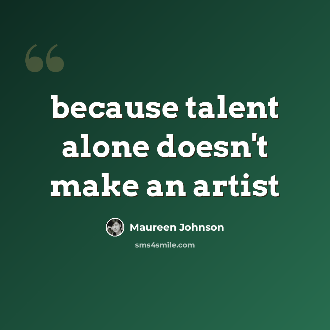 “because talent alone doesn't make an artist” quote by Maureen Johnson