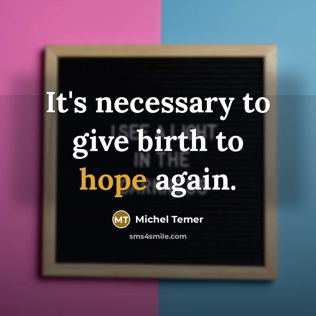 “It's necessary to give birth to hope again.” quote by Michel Temer