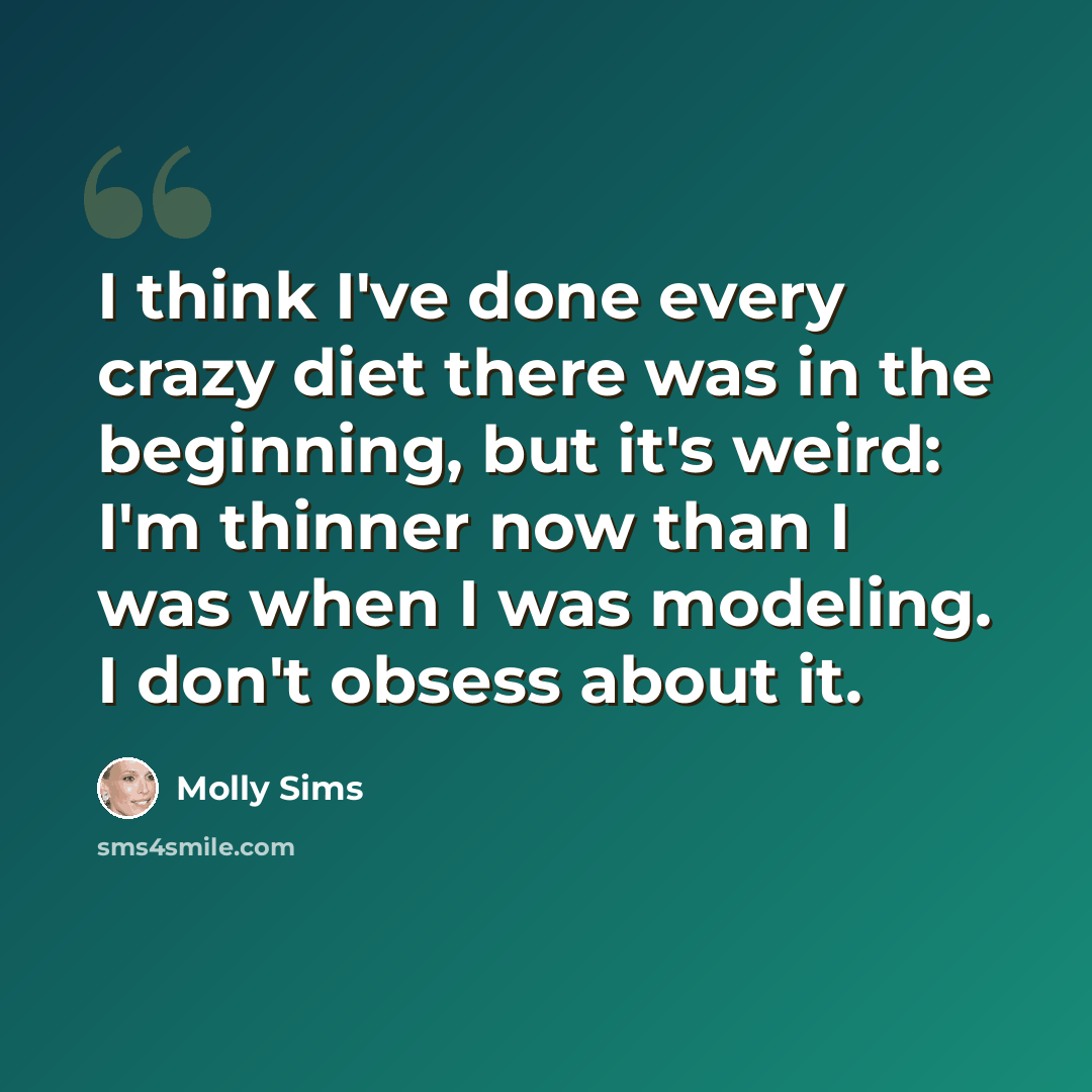 “I think I've done every crazy diet there was in the beginning, but it's weird: I'm thinner now than I was when I was modeling. I don't obsess about it.” quote by Molly Sims