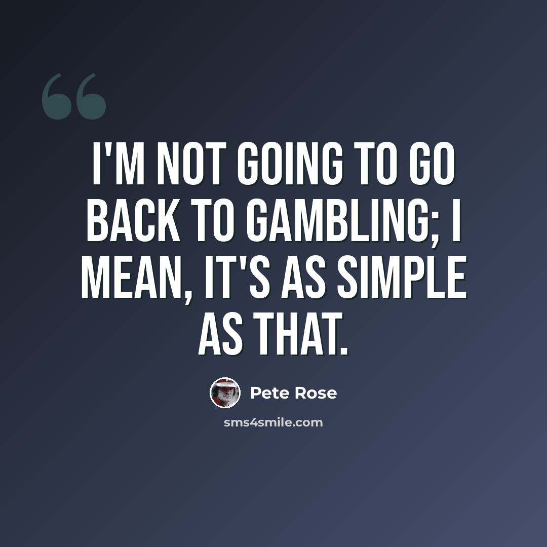 “I'm not going to go back to gambling; I mean, it's as simple as that.” quote by Pete Rose