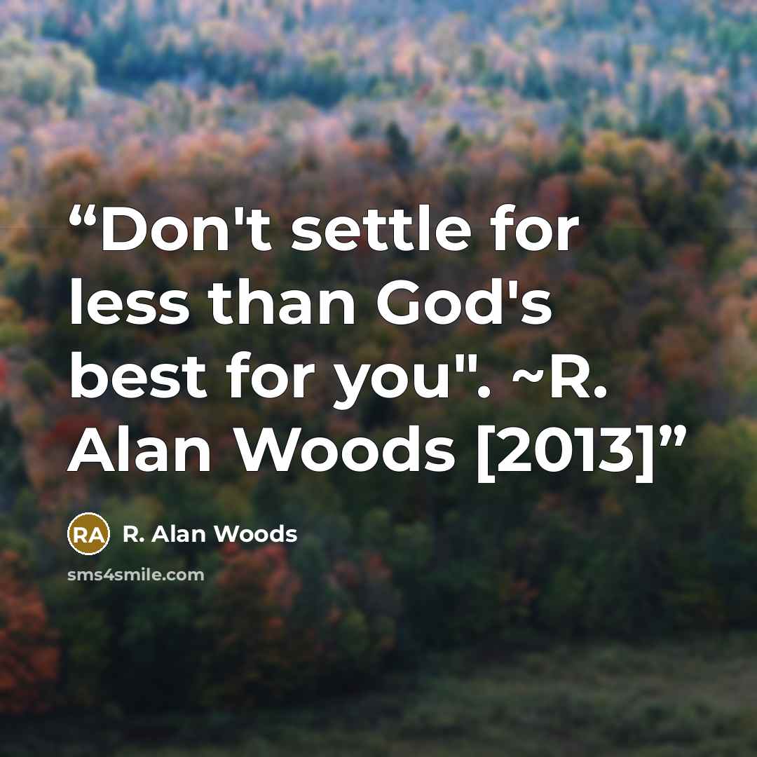“Don't settle for less than God's best for you". ~R. Alan Woods [2013]” quote by R. Alan Woods