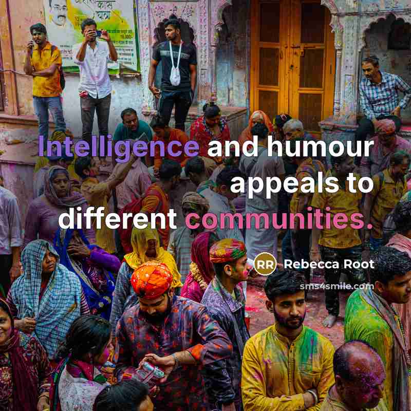 “Intelligence and humour appeals to different communities.” quote by Rebecca Root