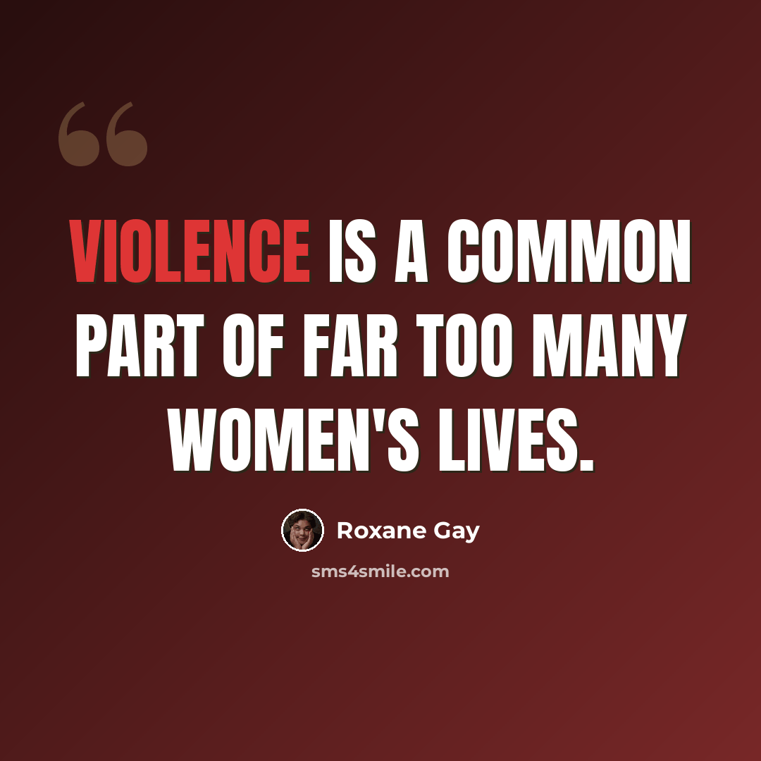“Violence is a common part of far too many women's lives.” quote by Roxane Gay