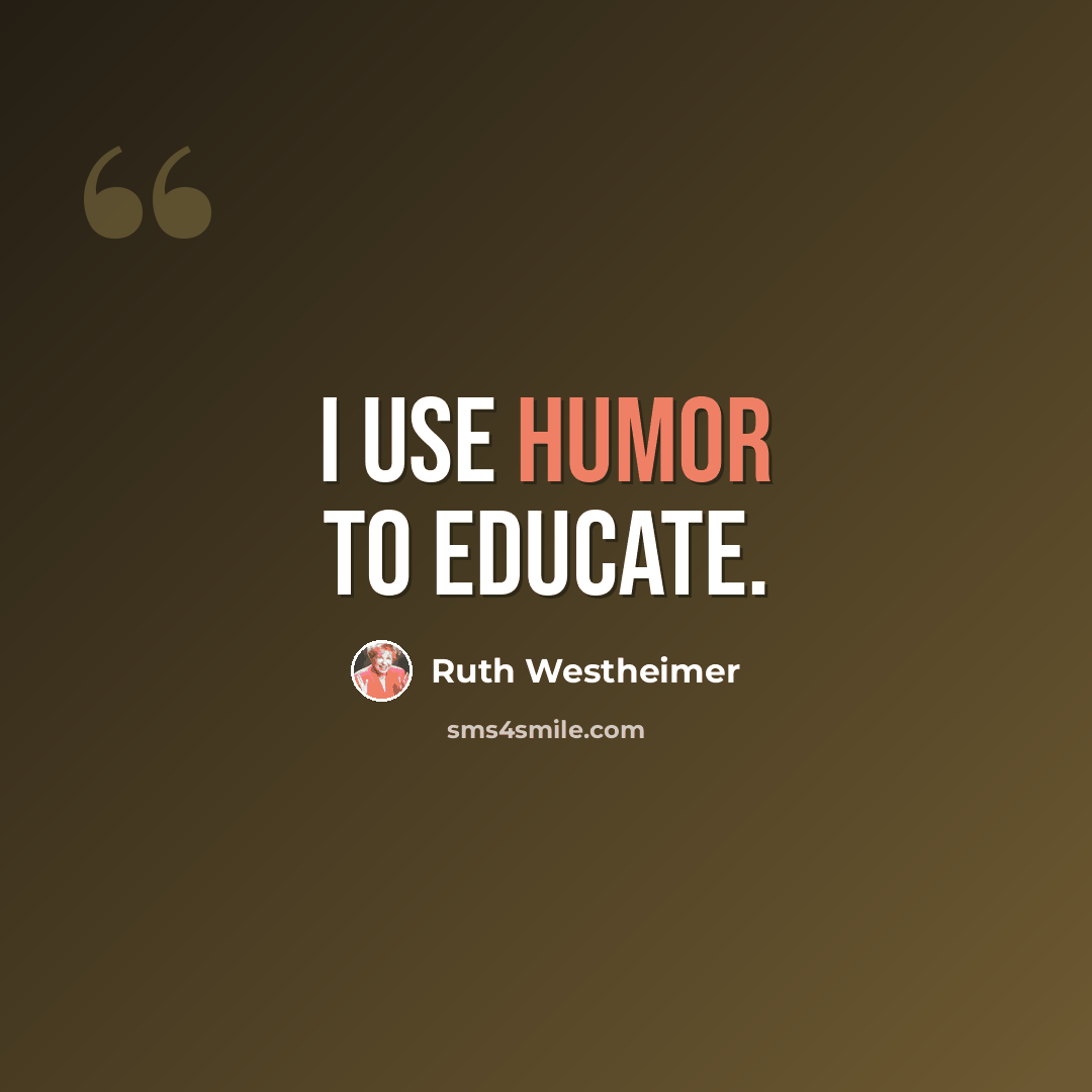“I use humor to educate.” quote by Ruth Westheimer