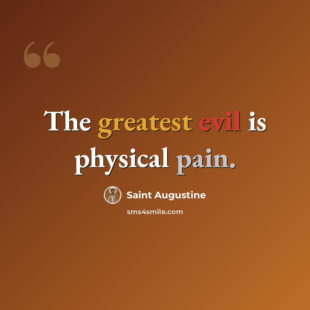 “The greatest evil is physical pain.” quote by Saint Augustine