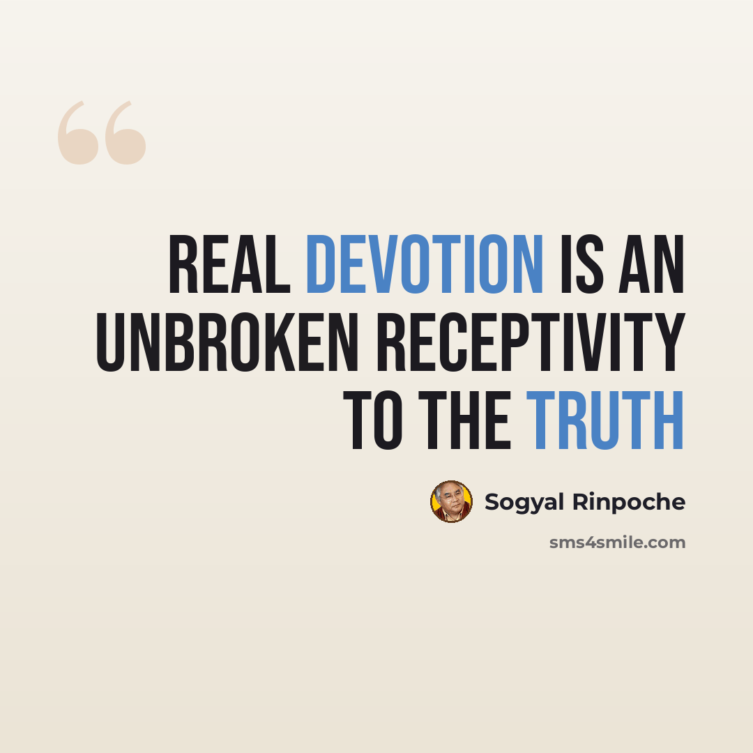 “Real devotion is an unbroken receptivity to the truth” quote by Sogyal Rinpoche