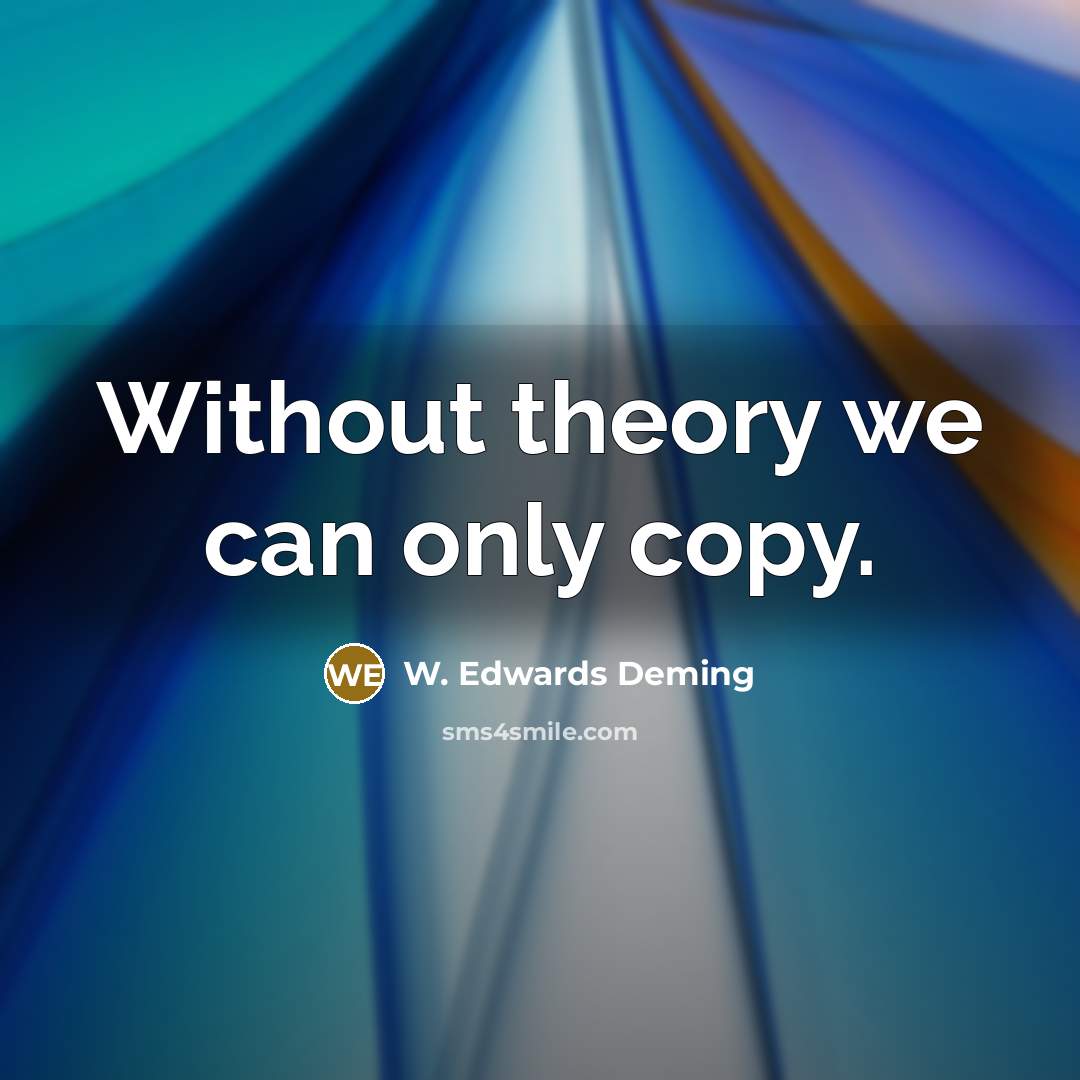 “Without theory we can only copy.” quote by W. Edwards Deming