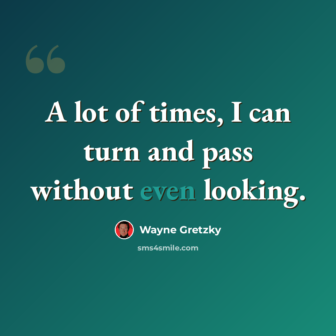 “A lot of times, I can turn and pass without even looking.” quote by Wayne Gretzky