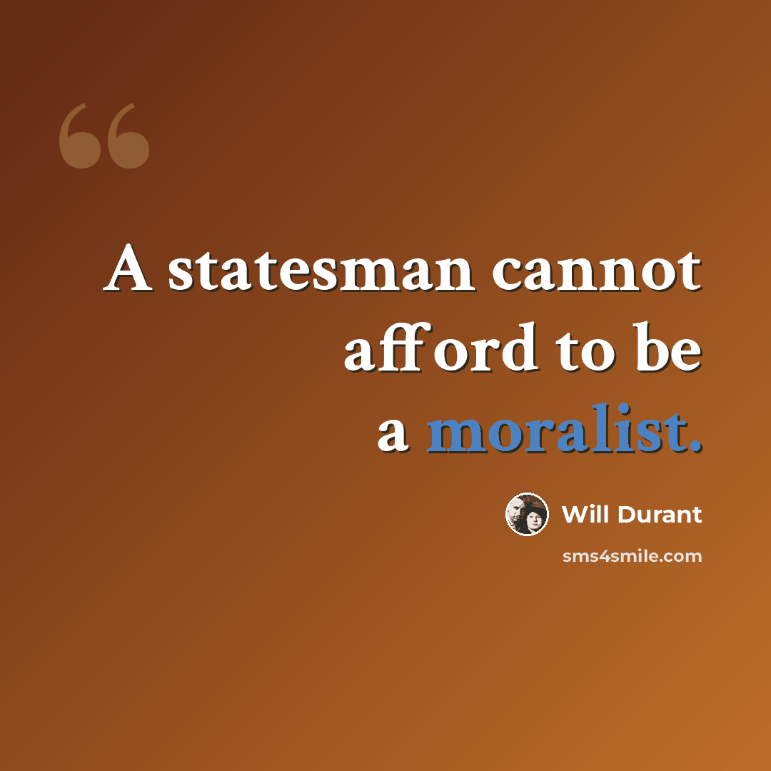 “A statesman cannot afford to be a moralist.” quote by Will Durant
