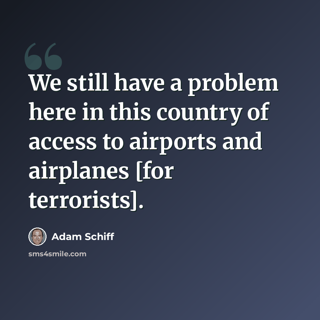 “We still have a problem here in this country of access to airports and airplanes [for terrorists].” quote by Adam Schiff