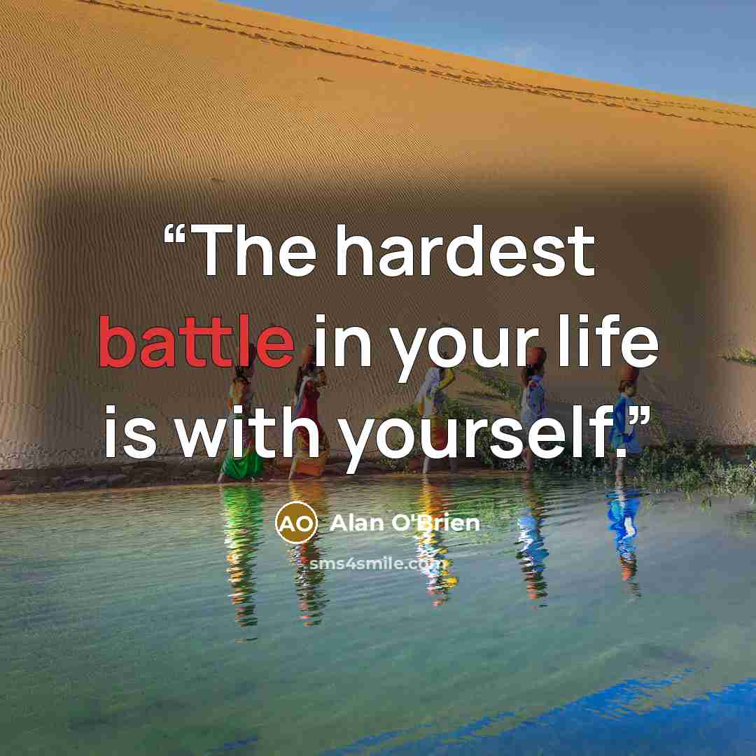 “The hardest battle in your life is with yourself.” quote by Alan O'Brien