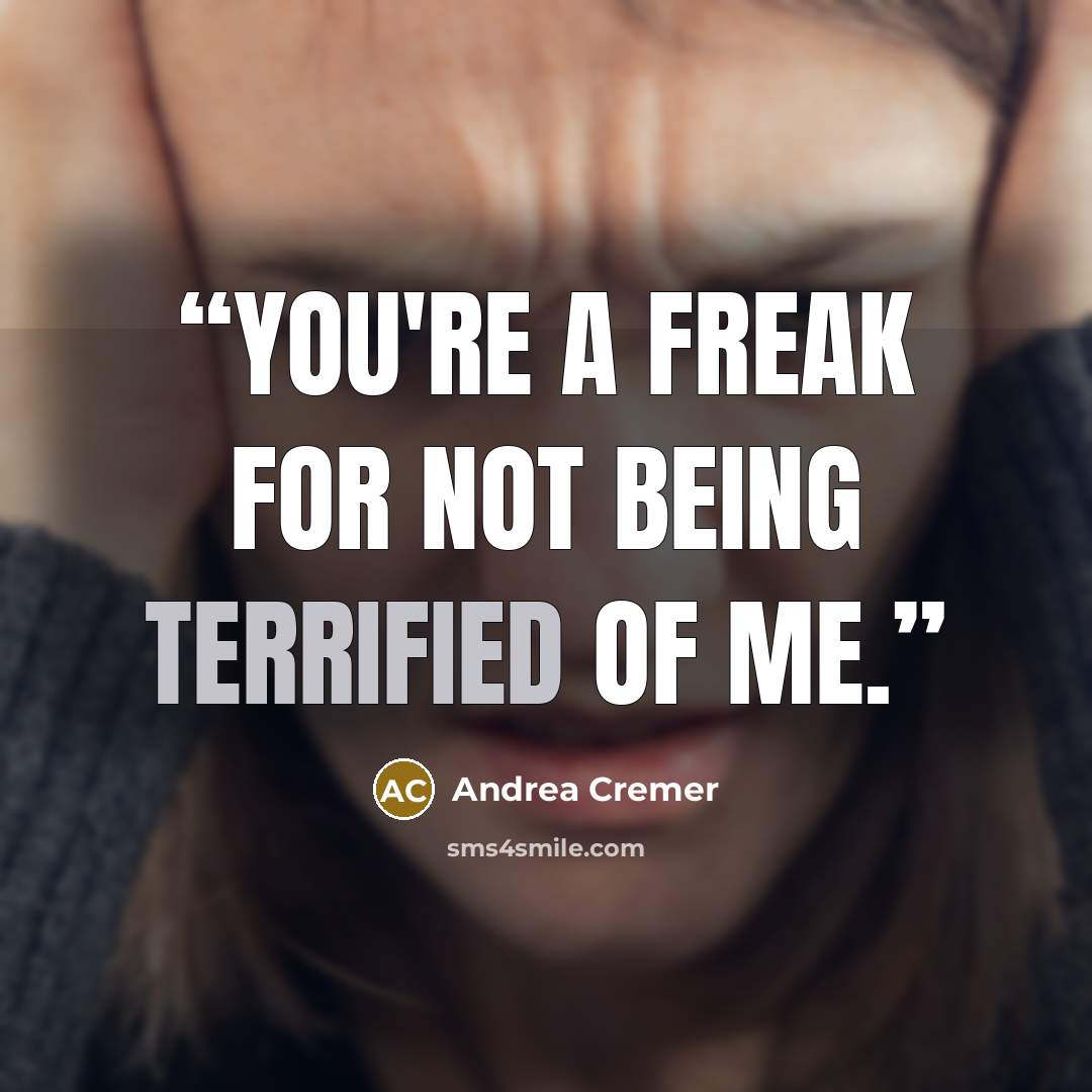 “You're a freak for not being terrified of me.” quote by Andrea Cremer