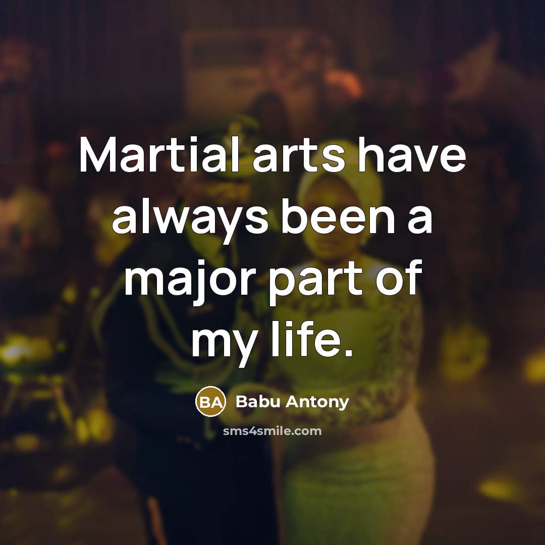 “Martial arts have always been a major part of my life.” quote by Babu Antony