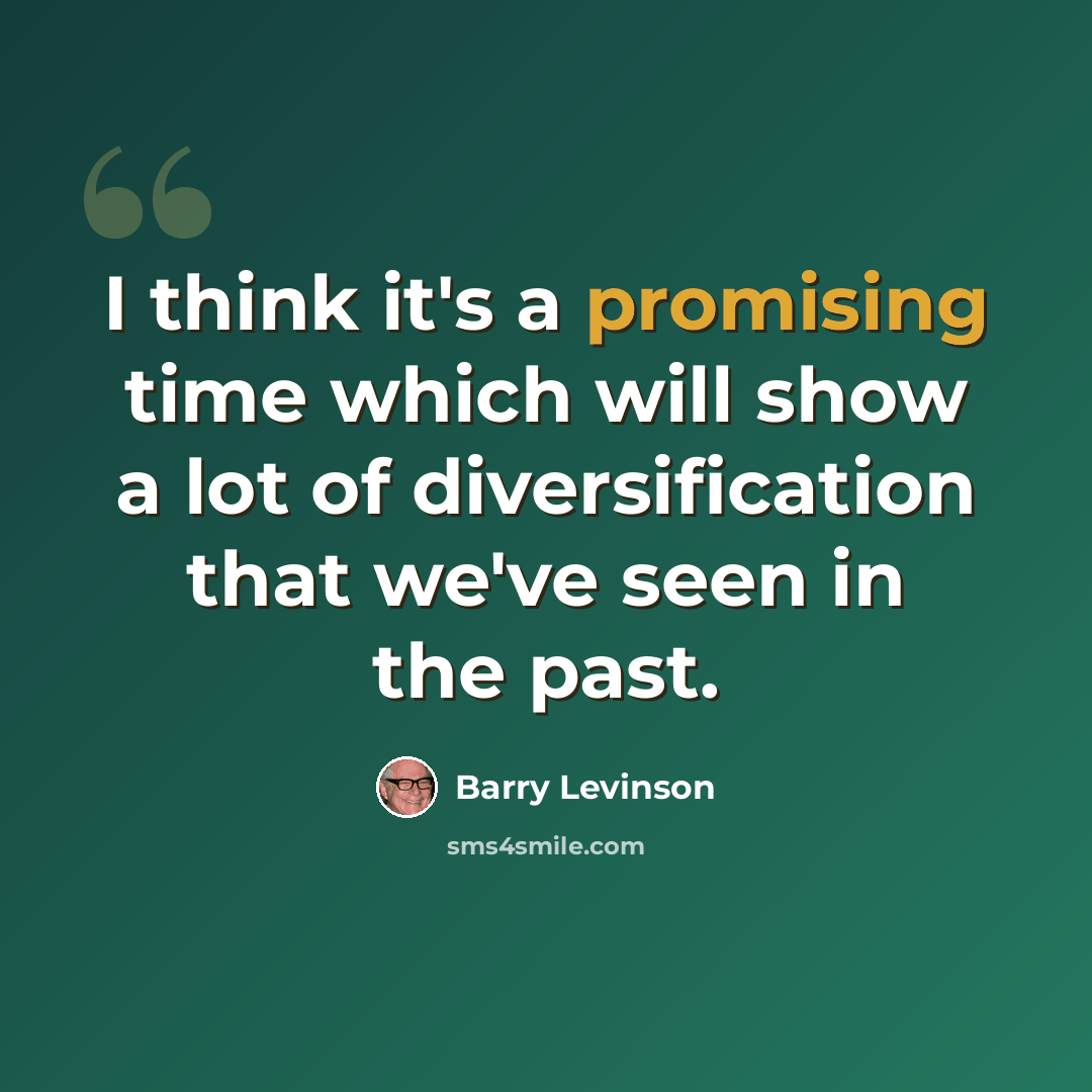 “I think it's a promising time which will show a lot of diversification that we've seen in the past.” quote by Barry Levinson