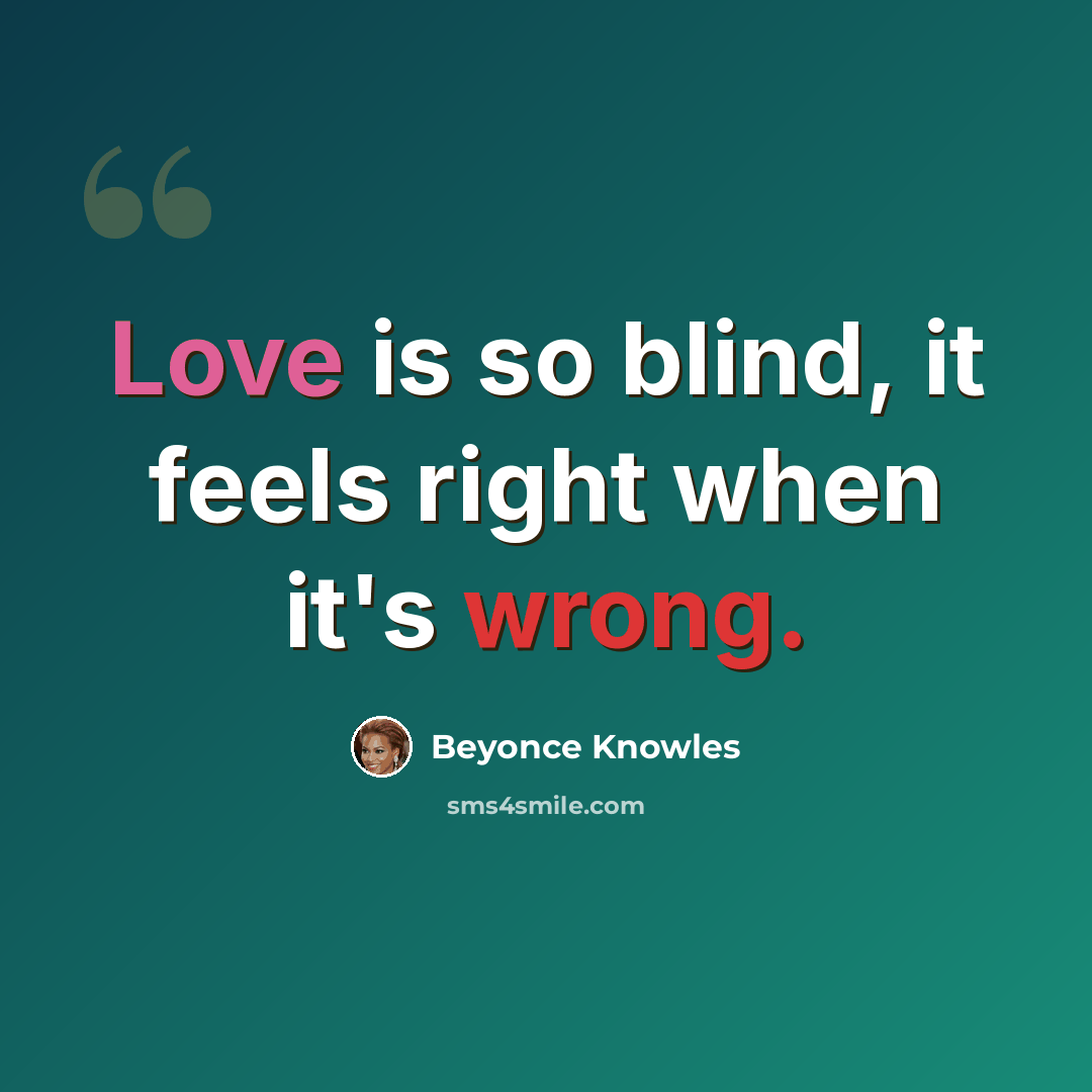 “Love is so blind, it feels right when it's wrong.” quote by Beyonce Knowles