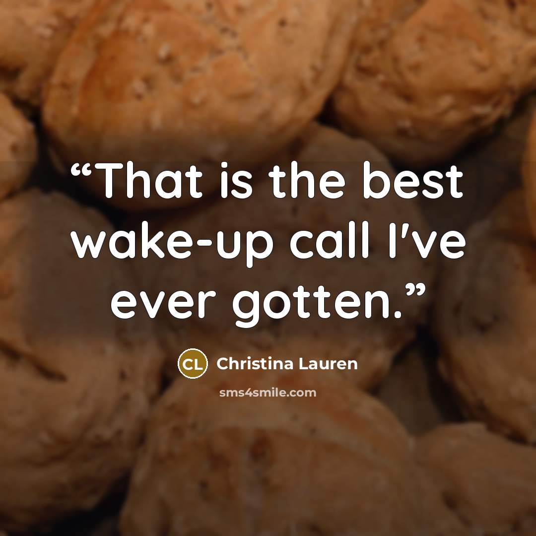 “That is the best wake-up call I've ever gotten.” quote by Christina Lauren