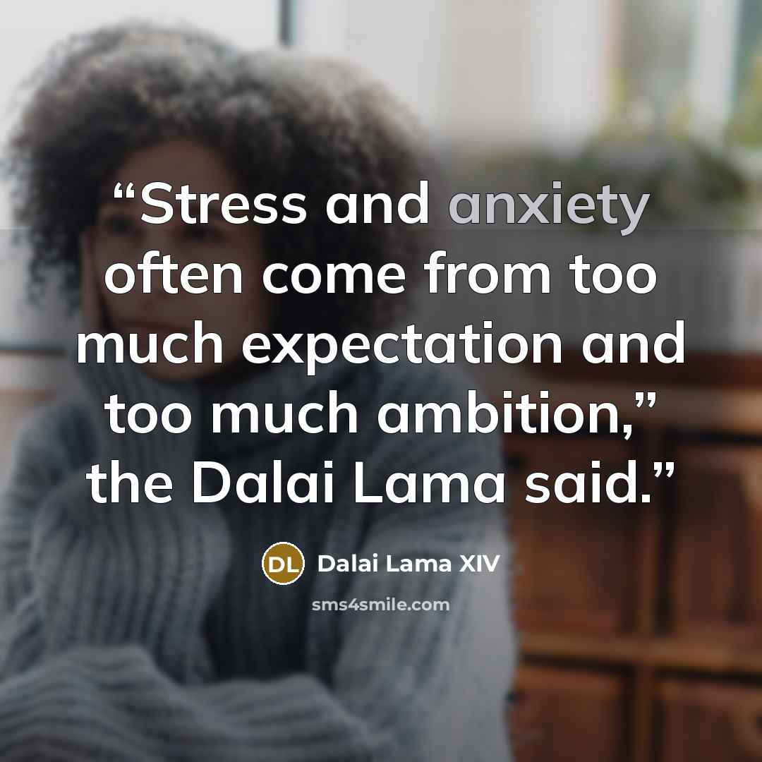 “Stress and anxiety often come from too much expectation and too much ambition,” the Dalai Lama said.” quote by Dalai Lama XIV