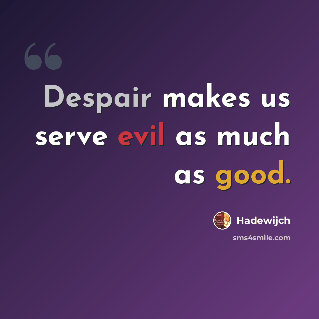 “Despair makes us serve evil as much as good.” quote by Hadewijch
