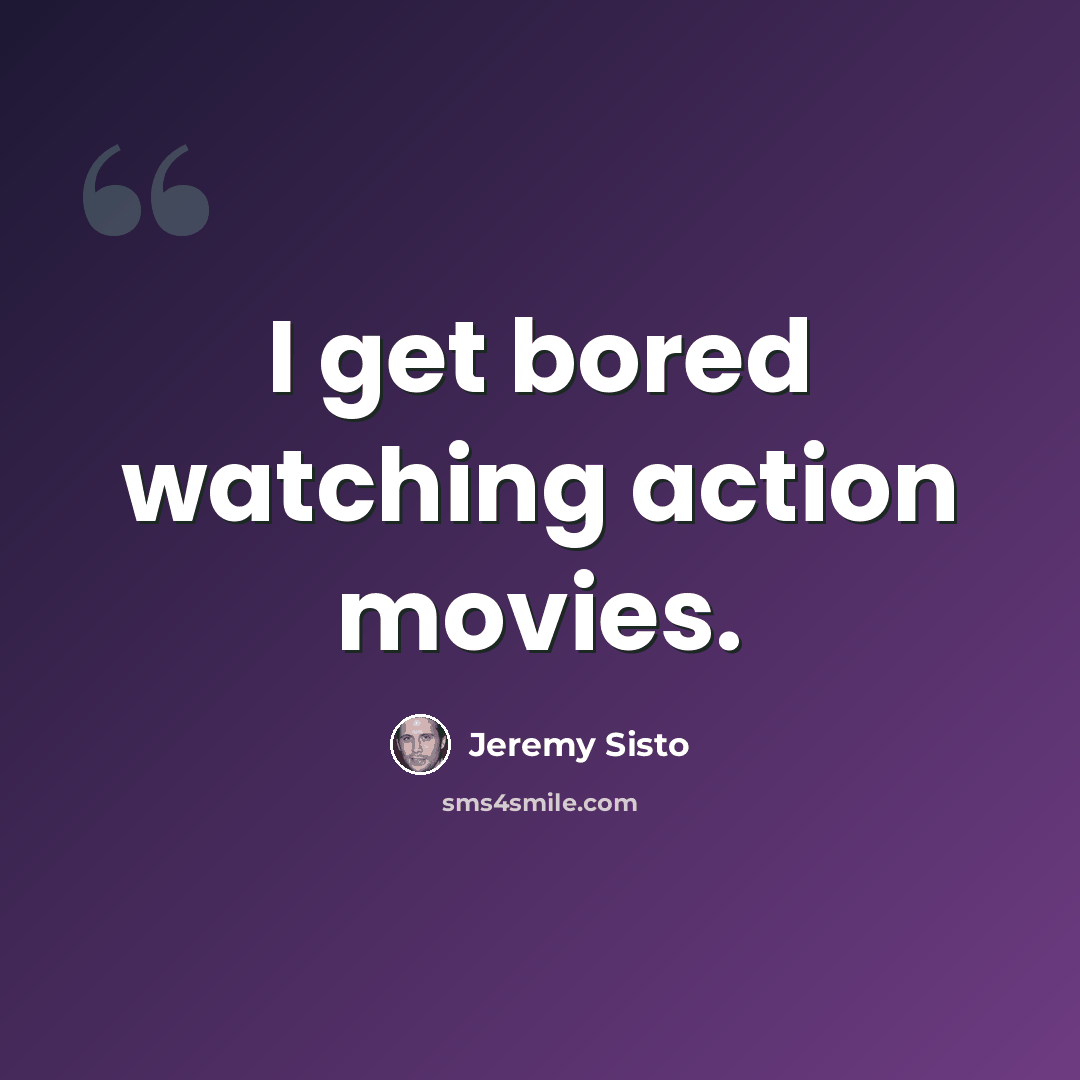 “I get bored watching action movies.” quote by Jeremy Sisto