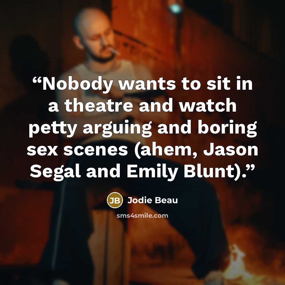 “Nobody wants to sit in a theatre and watch petty arguing and boring sex scenes (ahem, Jason Segal and Emily Blunt).” quote by Jodie Beau