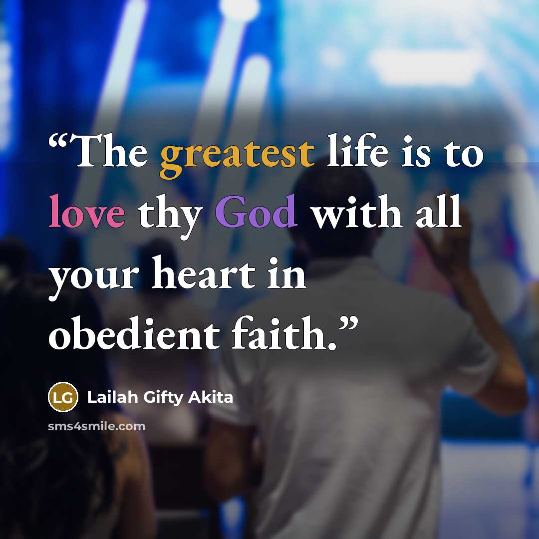 “The greatest life is to love thy God with all your heart in obedient faith.” quote by Lailah Gifty Akita